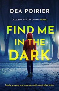 Book cover for Find Me in the Dark by Dea Poirier, a woman in a red coat stands in front of a forest with the book title overlaid in yellow text